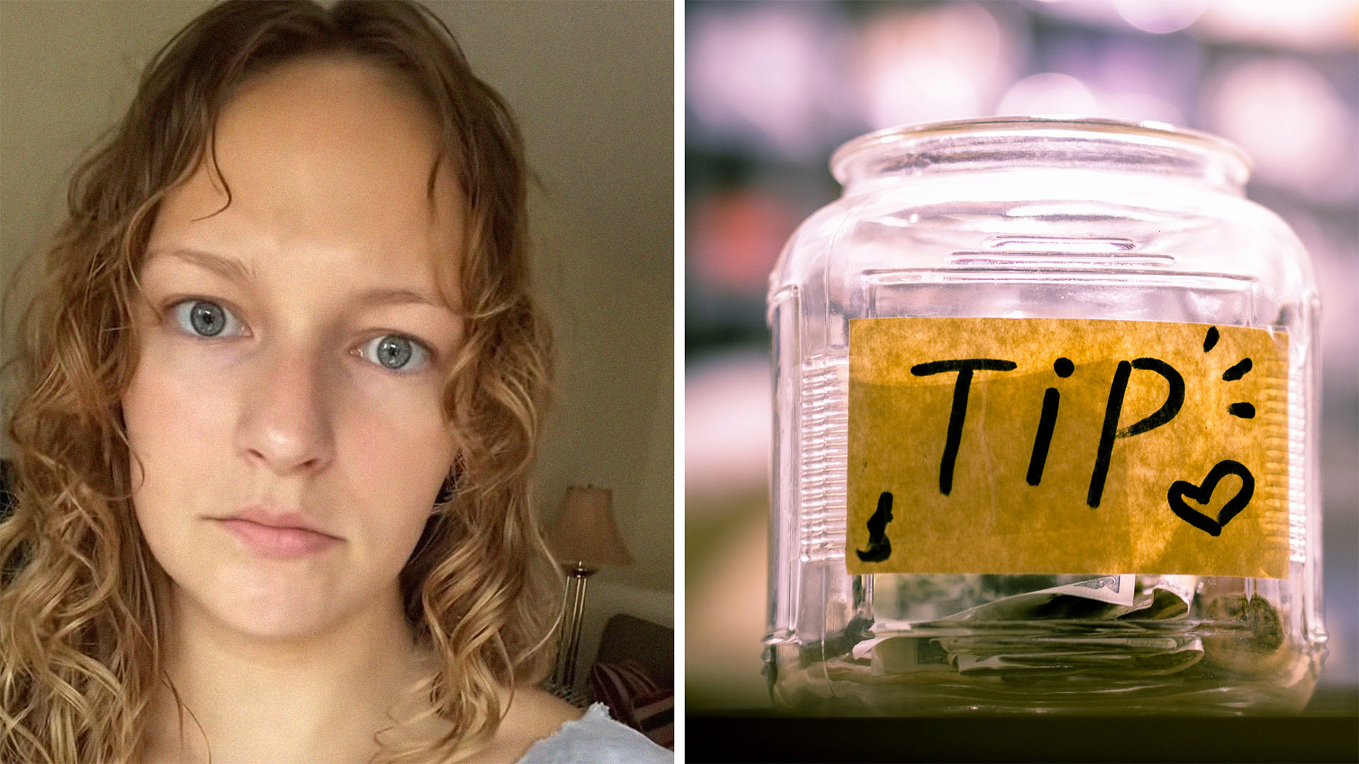 Woman with curly hair wearing grey shirt(r) Glass tip jar(r)